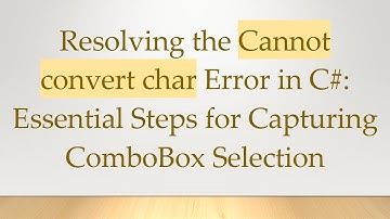 Resolving the Cannot convert char Error in C# : Essential Steps for Capturing ComboBox Selection