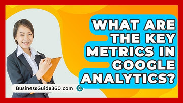 What Are The Key Metrics In Google Analytics? - BusinessGuide360.com