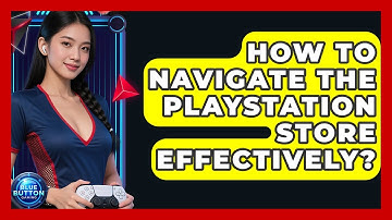 How To Navigate The PlayStation Store Effectively? - Blue Button Gaming