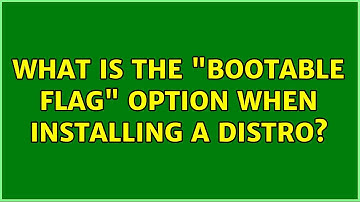 Unix & Linux: What is the "Bootable flag" option when installing a distro? (3 Solutions!!)