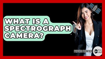 What Is A Spectrograph Camera? - Physics Frontier