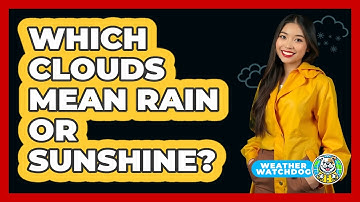 Which Clouds Mean Rain Or Sunshine? - Weather Watchdog