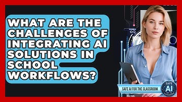 What Are The Challenges Of Integrating AI Solutions In School Workflows? - Safe AI for The Classroom