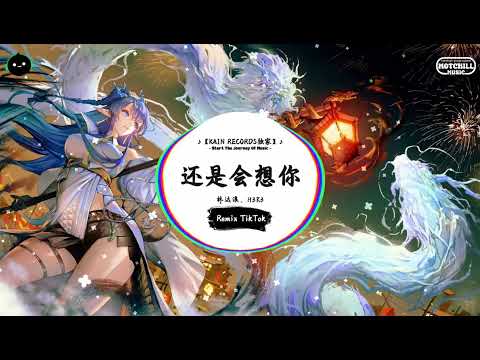 还是会想你 (抖音DJ版) - 林达浪、H3R3『还是会想你 还是会怪你，怪你轻而易举潇洒抽离。』♪ || 抖音热门歌曲 | 抖音热播版 | 抖音 | TikTok ♪