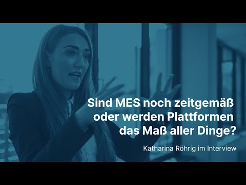 Sind MES noch zeitgemäß oder werden Plattformen das Maß aller Dinge?  Katharina Röhrig im Interview