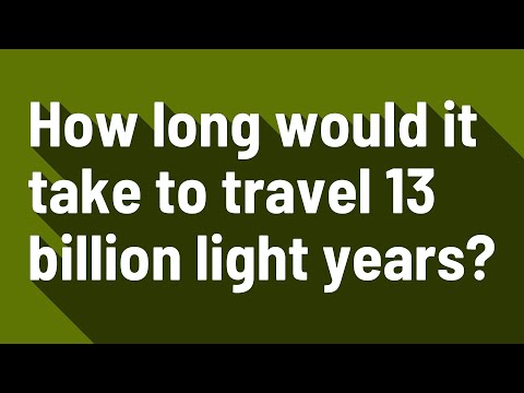 How long would it take to travel 13 billion light years?