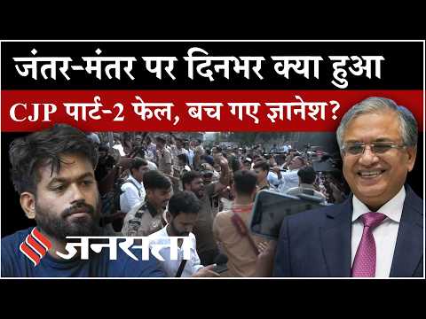 CJP Protest : जंतर-मंतर पर दिनभर क्या हुआ? CJP Part 2 फेल, क्या बच गए ज्ञानेश कुमार? | Ground Report