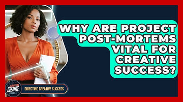 Why Are Project Post-Mortems Vital For Creative Success? - Directing Creative Success