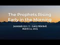 2023-03-12 - The Prophets Rising Early in the Morning (Jeremiah 25:1-7) - Larry Mitchell