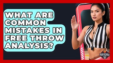 What Are Common Mistakes in Free Throw Analysis? | Basketball Stats Central News