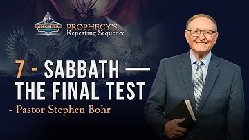 7. Sabbath — The Final Test – Pastor Stephen Bohr || Anchor: Prophecy’s Repeating Sequence