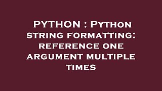PYTHON : Python string formatting: reference one argument multiple times