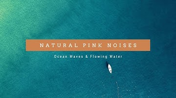 ORGANIC PINK | Natural Pink Noises • Ocean Waves & Flowing Water