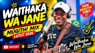 🔥 WAITHAKA WA JANE MŪGITHI MIX 2026 | Latest Kikuyu Hits 🎸 | Best Mūgithi Songs