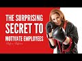 The Surprising Secret To Motivate Employees