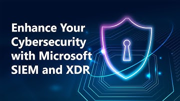Enhance Your Cybersecurity with Microsoft SIEM and XDR