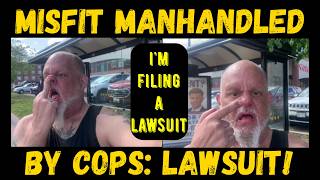 Misfit Manhandled by Cops & Lawsuit Incoming!
