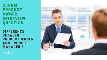 Scrum Product Owner Interview Question -- Difference between Product Owner and Product Manager?