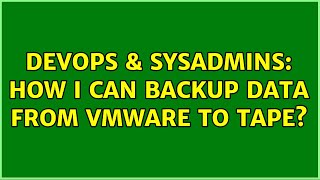 DevOps & SysAdmins: How i can backup data from VMware to tape?