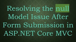Resolving the null Model Issue After Form Submission in ASP.NET Core MVC