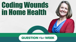 Question Of The Week - Coding Wounds In Home Health