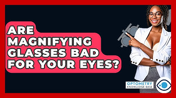 Are Magnifying Glasses Bad For Your Eyes? - Optometry Knowledge Base