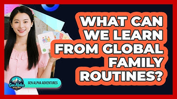 What Can We Learn From Global Family Routines? - Gen Alpha Adventures