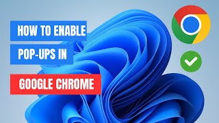 How to Enable Pop-Ups on Google Chrome: A Step-by-Step Guide
