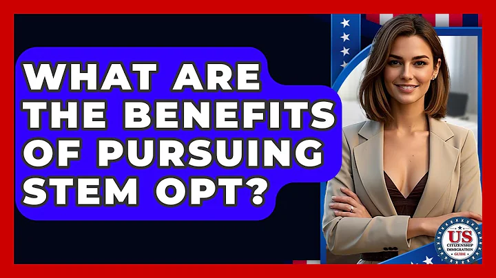 What Are The Benefits Of Pursuing STEM OPT? - US Citizenship Immigration Guide