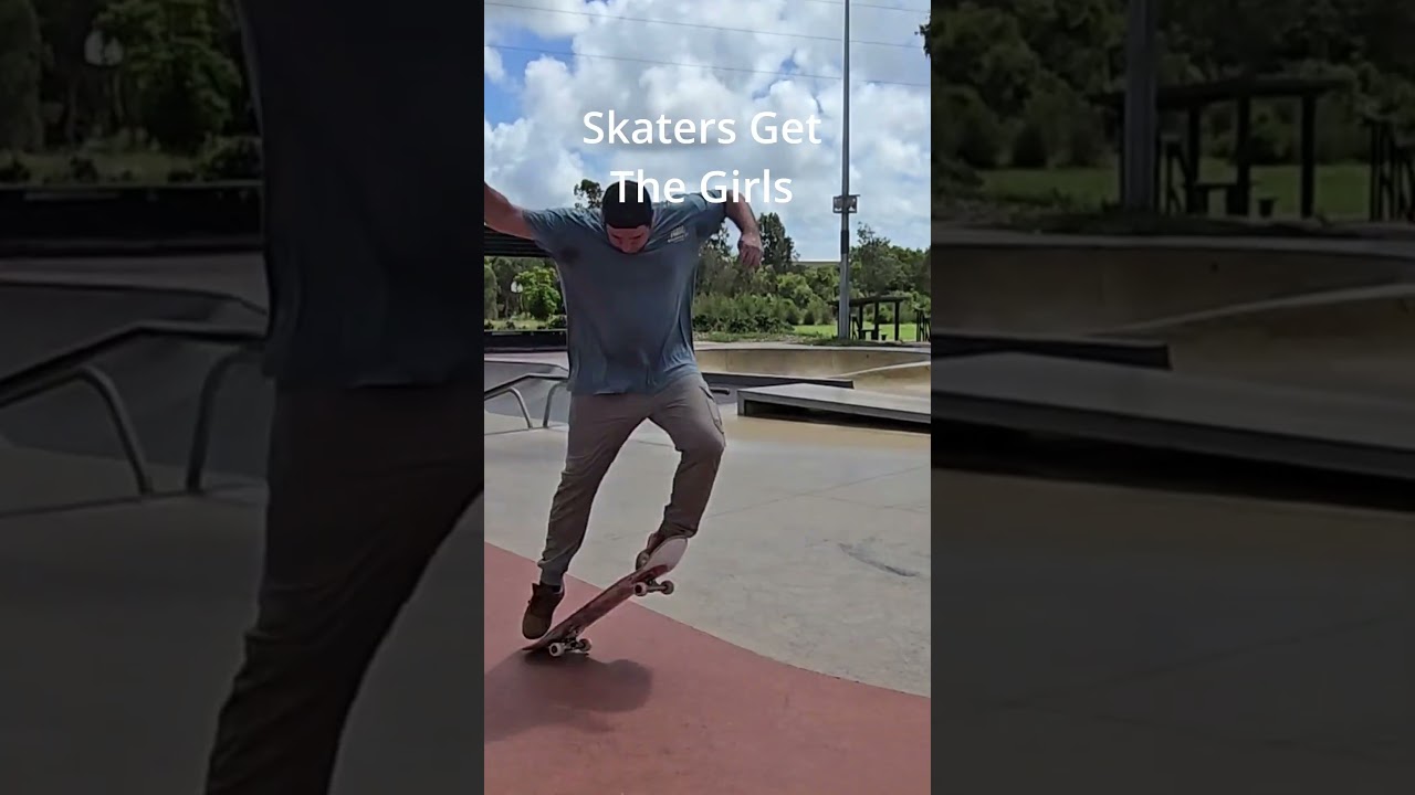 Skaters Get the Girls They say