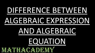 Algebra | Difference between Algebraic Expression and Algebraic Equation  | Mathacademy