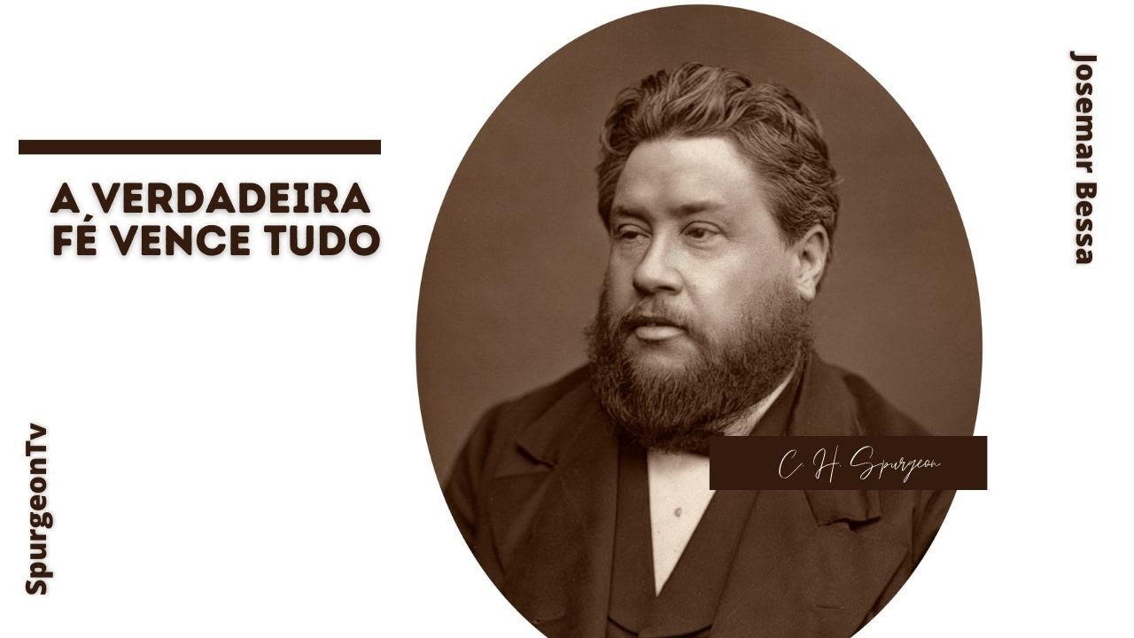 A Verdadeira Fé vence tudo | C. H. Spurgeon ( 1834 - 1892 )