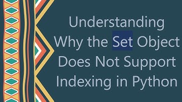 Understanding Why the Set Object Does Not Support Indexing in Python