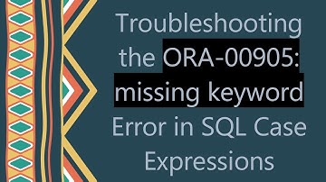 Troubleshooting the ORA-00905: missing keyword Error in SQL Case Expressions