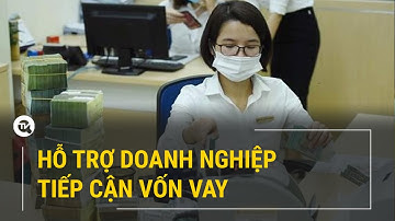 Tiếp tục tạo điều kiện cho doanh nghiệp tiếp cận nguồn vốn | Truyền hình Quốc Hội Việt Nam