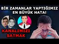 BİR ZAMANLAR YAPTIĞIMIZ EN BÜYÜK HATA! KANALIMIZI SATMAK...