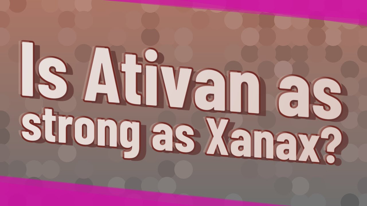 ATIVAN AS STRONG AS XANAX