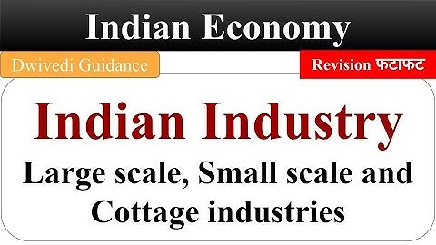 Indian Industry, Large Scale Industries, Small Scale Industries, Cottage Industries, Indian Economy