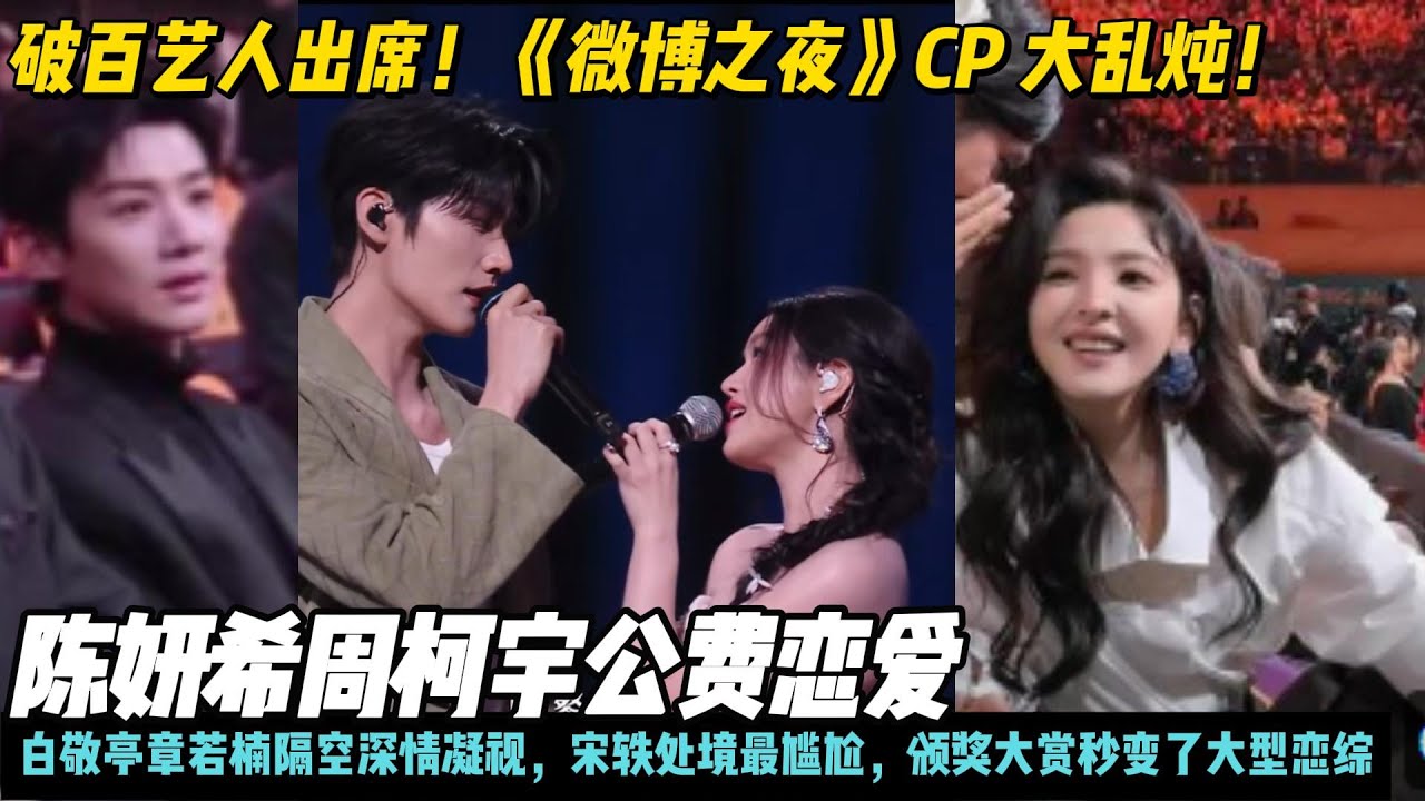 破百艺人出席！《微博之夜》CP 大乱炖！陈妍希周柯宇公费恋爱，白敬亭章若楠隔空深情凝视，宋轶处境最尴尬，颁奖大赏秒变了大型恋综#陈妍希#周柯宇#章若楠#白敬亭#