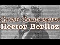 Great Composers: Hector Berlioz