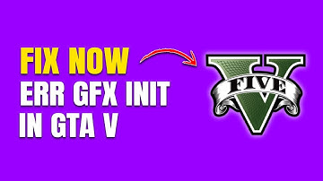 How to Fix "ERR GFX INIT – Failed to Initialize Graphics Device" in GTA V