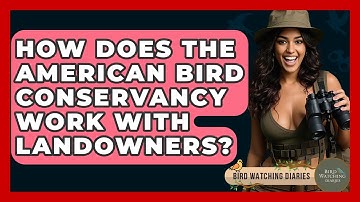How Does The American Bird Conservancy Work With Landowners? - Bird Watching Diaries