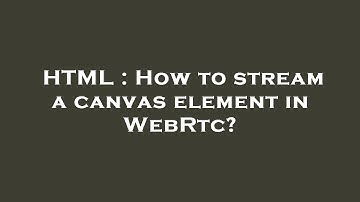 HTML : How to stream a canvas element in WebRtc?