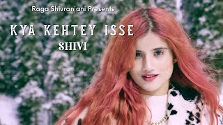 Shivi - Kya Kehtey Isse