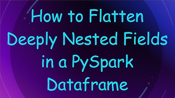 How to Flatten Deeply Nested Fields in a PySpark Dataframe