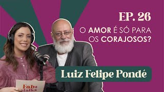 Ep. 26 O amor é só para os corajosos? - Luiz Felipe Pondé #FabTalks