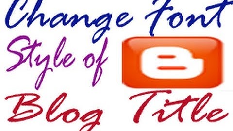 How To Change Font Style & Colour of Blogger Blog Title