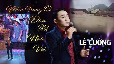 Miền Trung Ơi Đau Xót Nào Vơi - Lê Cường | Nghe Mà Rơi Nước Mắt - Thương Lắm Miền Trung Ơi