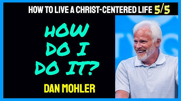 ✝️ HOW DO I DO IT? |How to live a Christ-centered life | 5/5 | - Dan Mohler