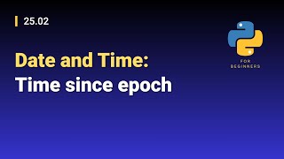 [Python for Beginners]: 25.02. Date and Time: Time since epoch